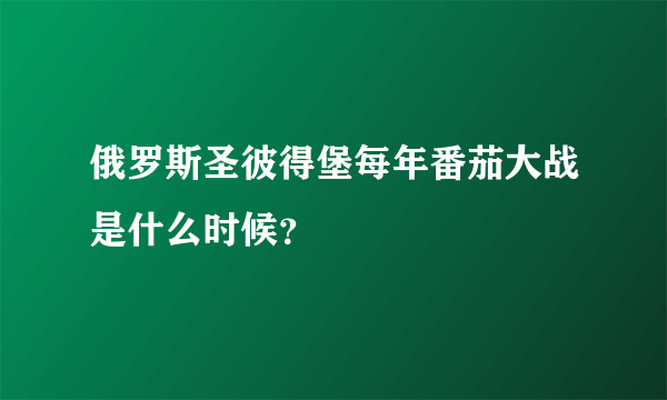 俄罗斯圣彼得堡每年番茄大战是什么时候？