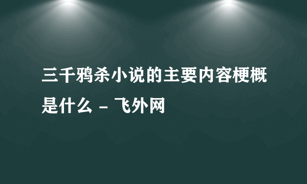 三千鸦杀小说的主要内容梗概是什么 - 飞外网