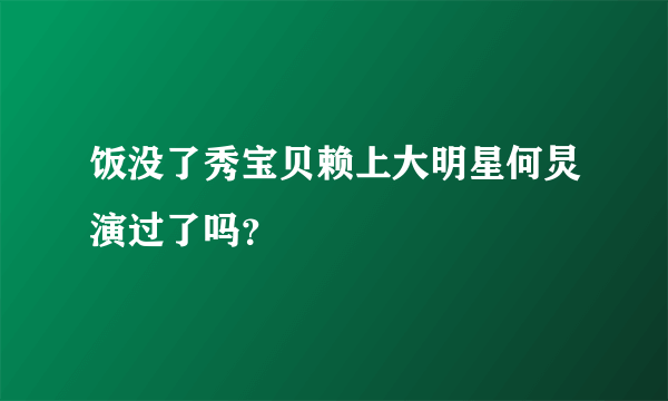 饭没了秀宝贝赖上大明星何炅演过了吗？