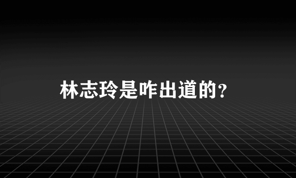 林志玲是咋出道的？