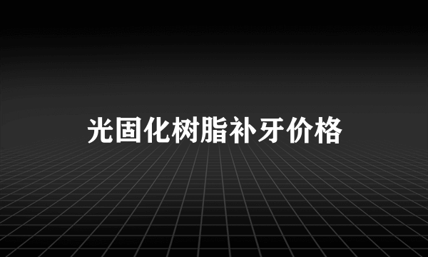 光固化树脂补牙价格