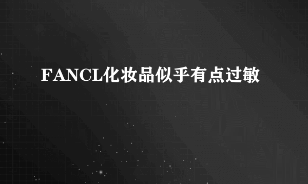 FANCL化妆品似乎有点过敏