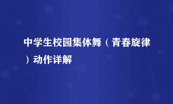 中学生校园集体舞（青春旋律）动作详解