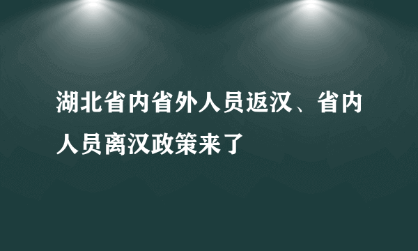 湖北省内省外人员返汉、省内人员离汉政策来了