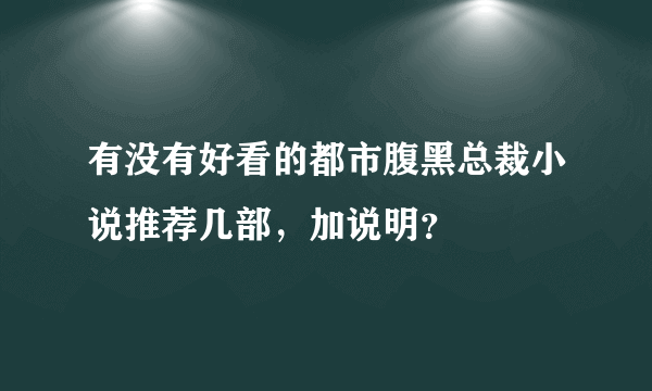 有没有好看的都市腹黑总裁小说推荐几部，加说明？