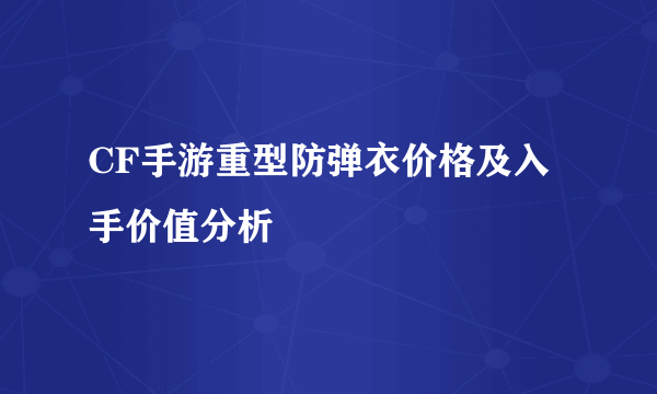 CF手游重型防弹衣价格及入手价值分析