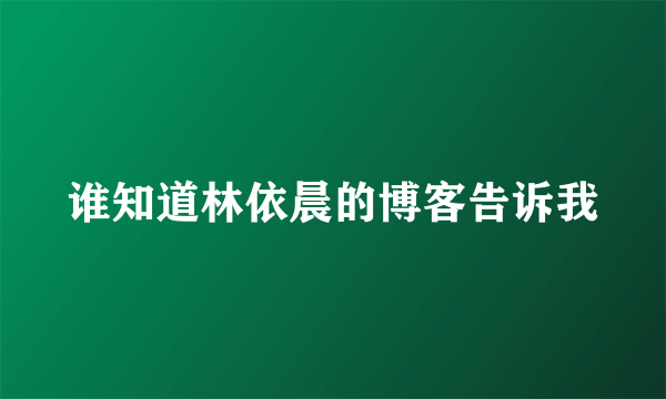 谁知道林依晨的博客告诉我