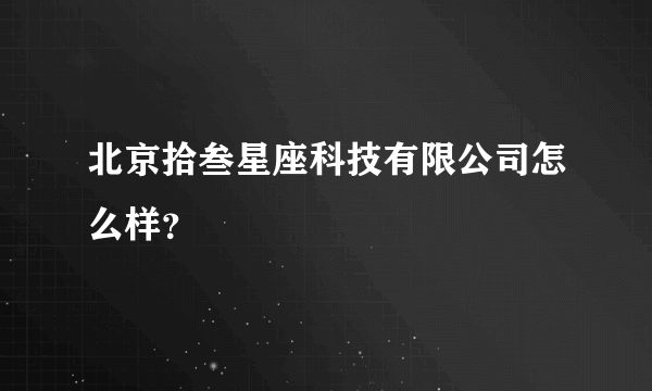 北京拾叁星座科技有限公司怎么样？