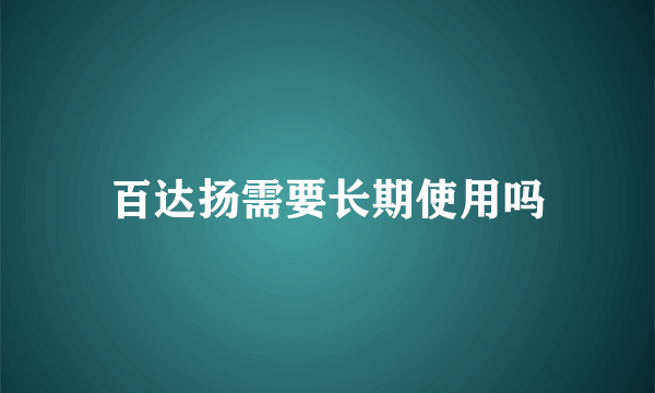 百达扬需要长期使用吗