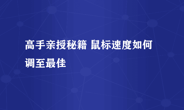 高手亲授秘籍 鼠标速度如何调至最佳