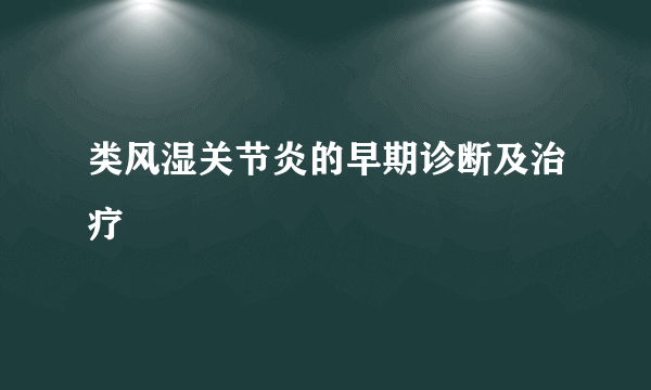 类风湿关节炎的早期诊断及治疗