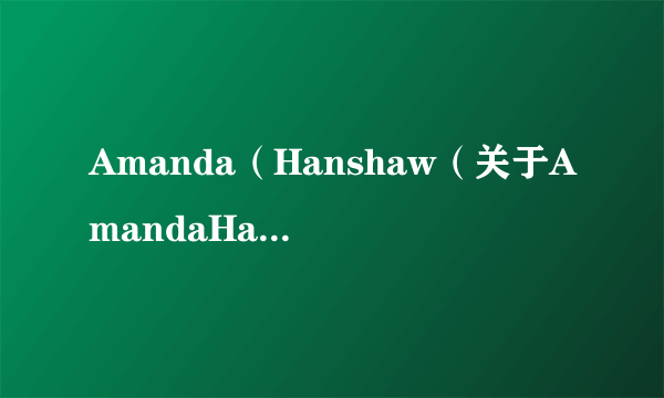 Amanda（Hanshaw（关于AmandaHanshaw的简介））