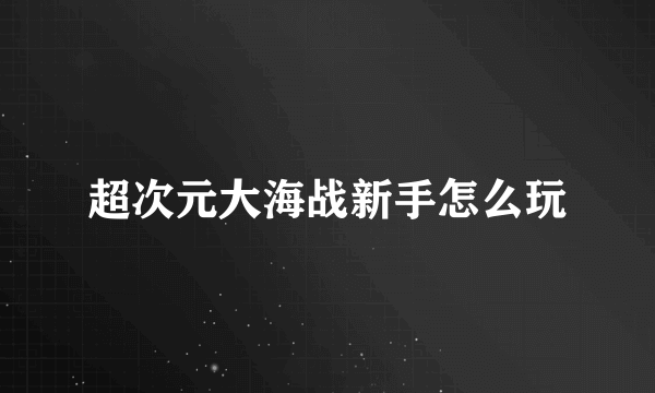 超次元大海战新手怎么玩