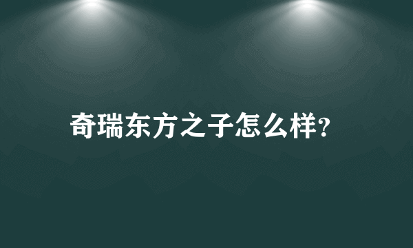 奇瑞东方之子怎么样？