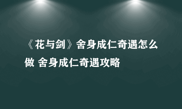 《花与剑》舍身成仁奇遇怎么做 舍身成仁奇遇攻略