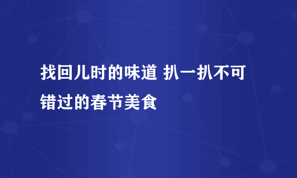 找回儿时的味道 扒一扒不可错过的春节美食