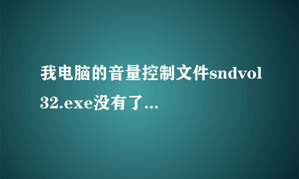 我电脑的音量控制文件sndvol32.exe没有了，谁能给我个下载地址 我QQ邮箱是759655311@qq.com