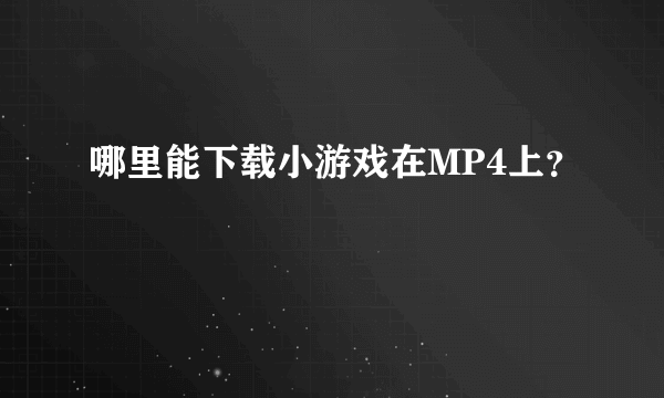 哪里能下载小游戏在MP4上？