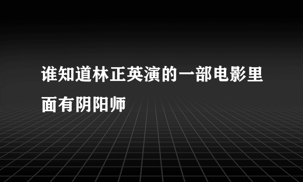 谁知道林正英演的一部电影里面有阴阳师