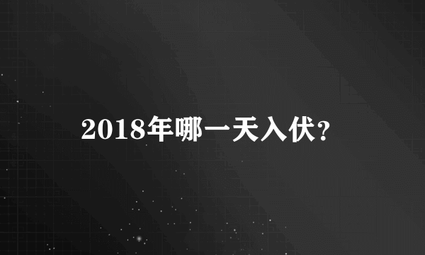 2018年哪一天入伏？