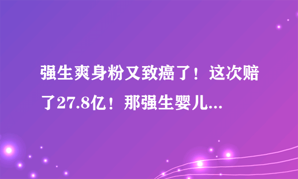 强生爽身粉又致癌了！这次赔了27.8亿！那强生婴儿沐浴露致癌吗？在线等！急？