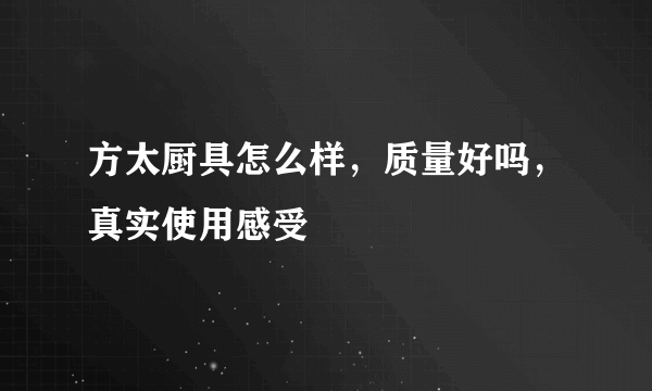 方太厨具怎么样，质量好吗，真实使用感受