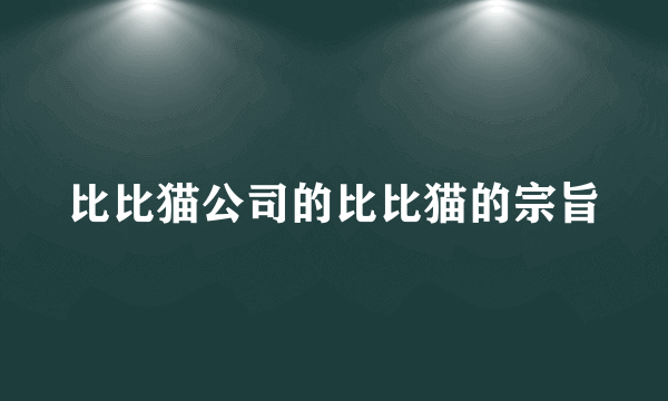 比比猫公司的比比猫的宗旨