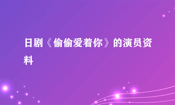 日剧《偷偷爱着你》的演员资料