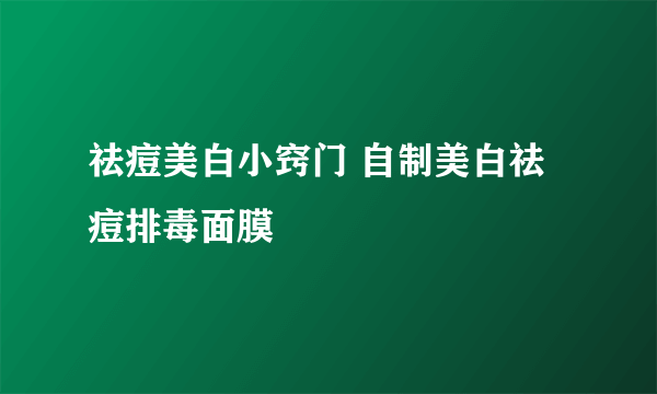 祛痘美白小窍门 自制美白祛痘排毒面膜