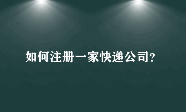 如何注册一家快递公司？