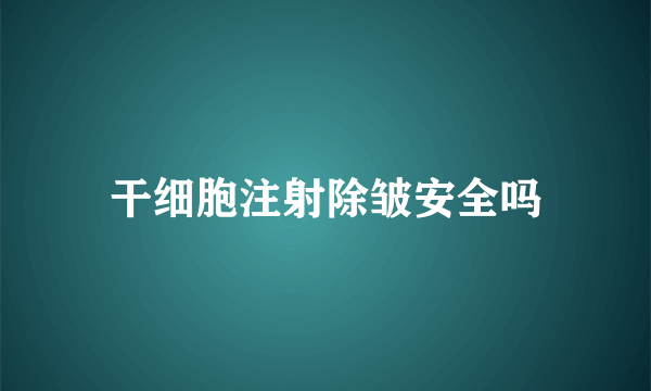 干细胞注射除皱安全吗