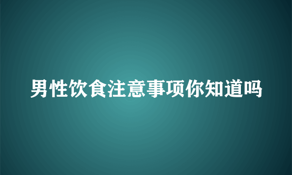 男性饮食注意事项你知道吗