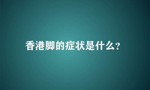 香港脚的症状是什么？