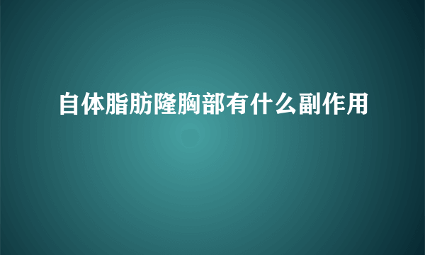 自体脂肪隆胸部有什么副作用