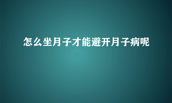 怎么坐月子才能避开月子病呢