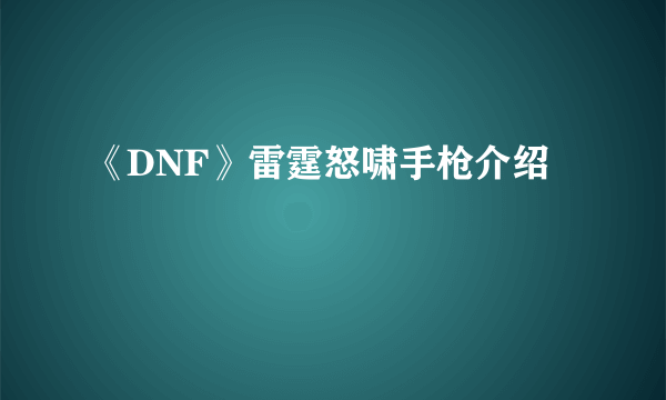 《DNF》雷霆怒啸手枪介绍