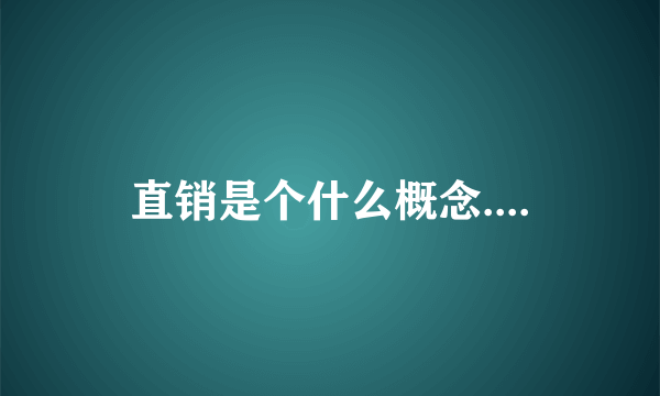 直销是个什么概念....