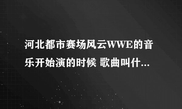 河北都市赛场风云WWE的音乐开始演的时候 歌曲叫什么男的唱的 有马克亨利 西莫斯的图片 叫什么歌呀！