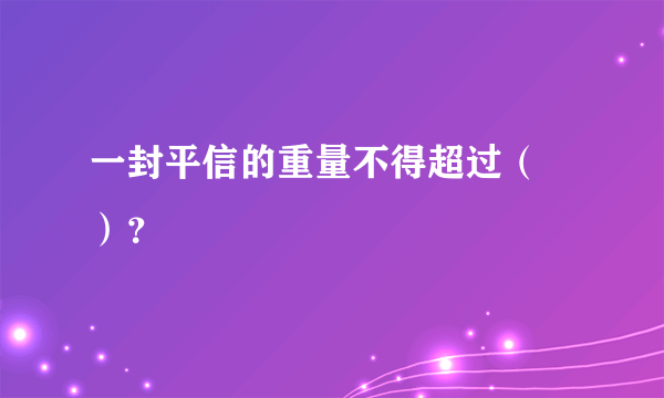 一封平信的重量不得超过（   ）？