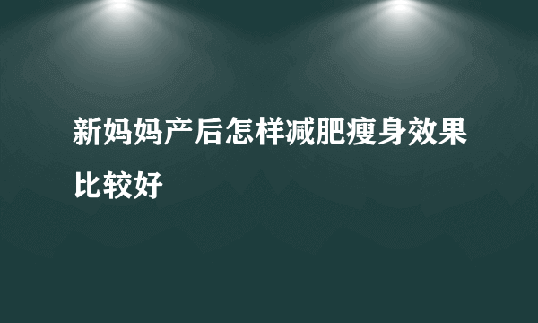 新妈妈产后怎样减肥瘦身效果比较好