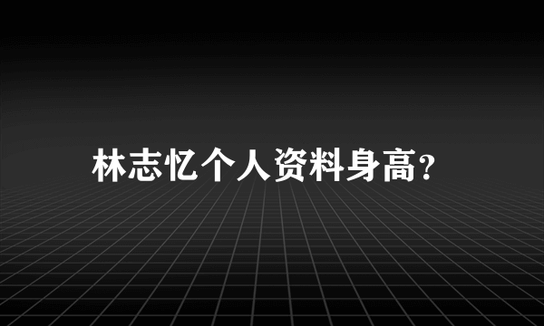 林志忆个人资料身高？