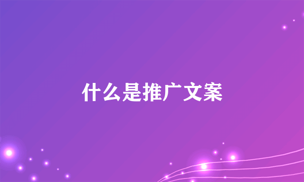 什么是推广文案