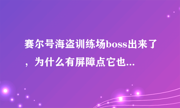 赛尔号海盗训练场boss出来了，为什么有屏障点它也没用？我10点去弄的。