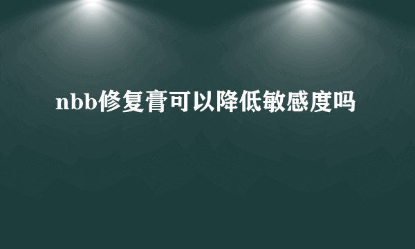 nbb修复膏可以降低敏感度吗