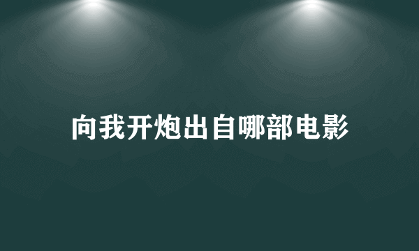 向我开炮出自哪部电影