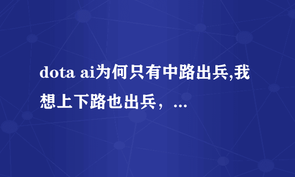 dota ai为何只有中路出兵,我想上下路也出兵，应该怎么办