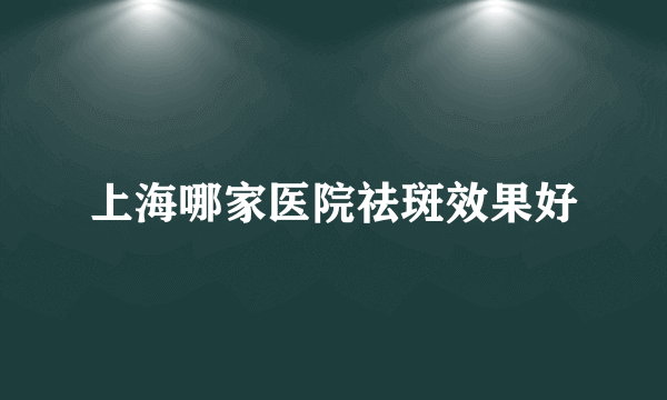 上海哪家医院祛斑效果好