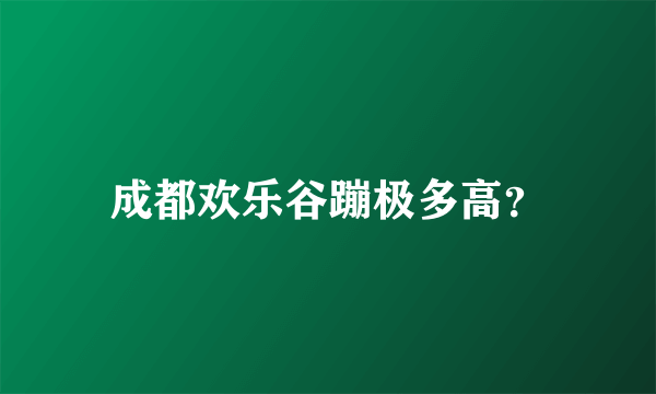 成都欢乐谷蹦极多高？