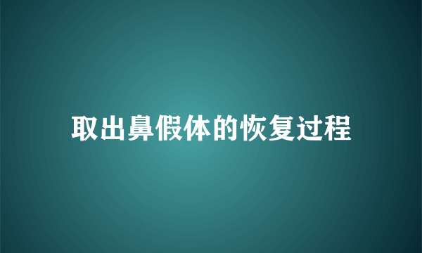 取出鼻假体的恢复过程