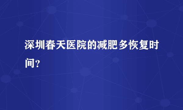 深圳春天医院的减肥多恢复时间？